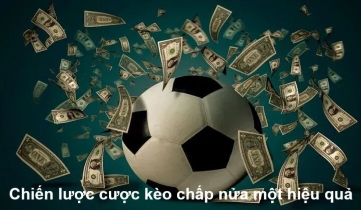 Chiến lược đặt cược kèo chấp nửa 1 luôn ăn tiền